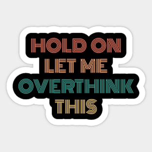 Hold On Let Me Overthink This Sticker